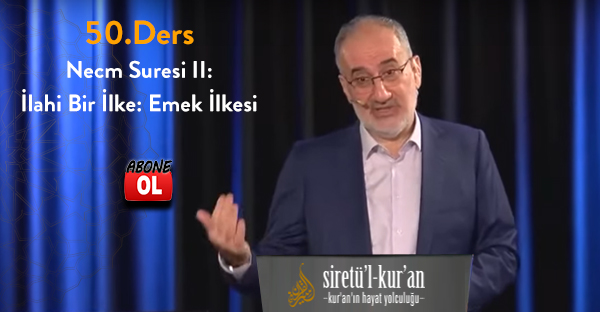 Siretü'l Kur'an 50. Ders Necm Suresi II: İlahi Bir İlke: Emek İlkesi